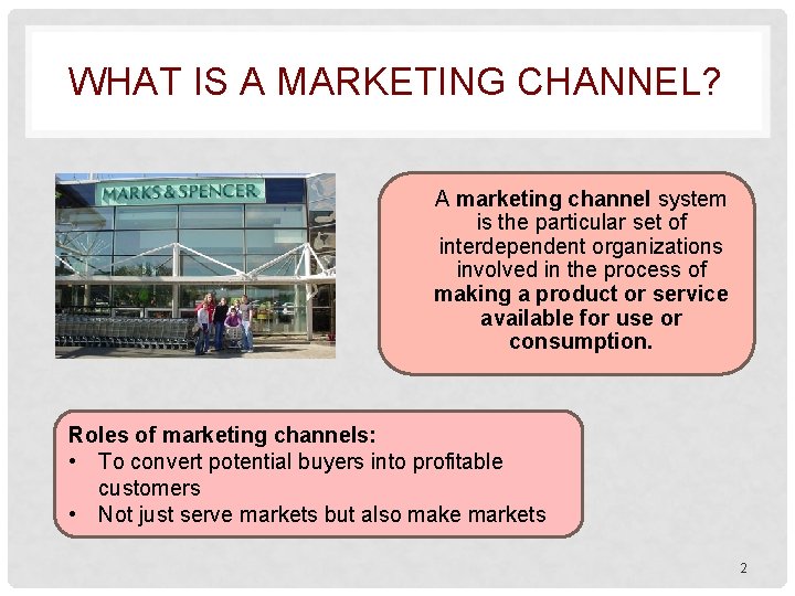 WHAT IS A MARKETING CHANNEL? A marketing channel system is the particular set of