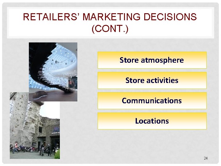 RETAILERS’ MARKETING DECISIONS (CONT. ) Store atmosphere Store activities Communications Locations 24 