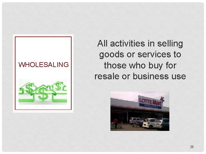 WHOLESALING All activities in selling goods or services to those who buy for resale