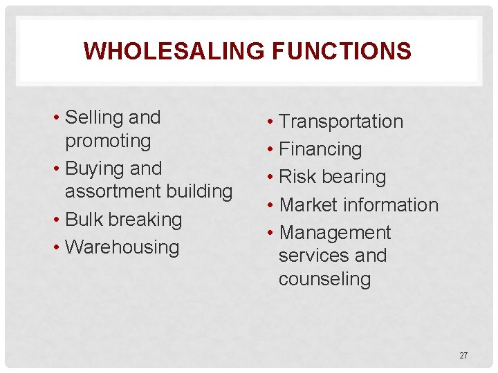 WHOLESALING FUNCTIONS • Selling and promoting • Buying and assortment building • Bulk breaking