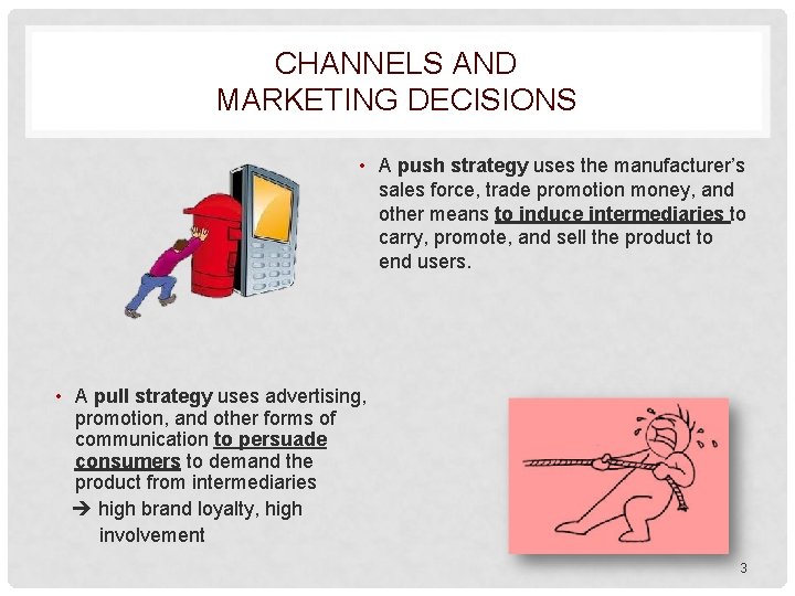 CHANNELS AND MARKETING DECISIONS • A push strategy uses the manufacturer’s sales force, trade