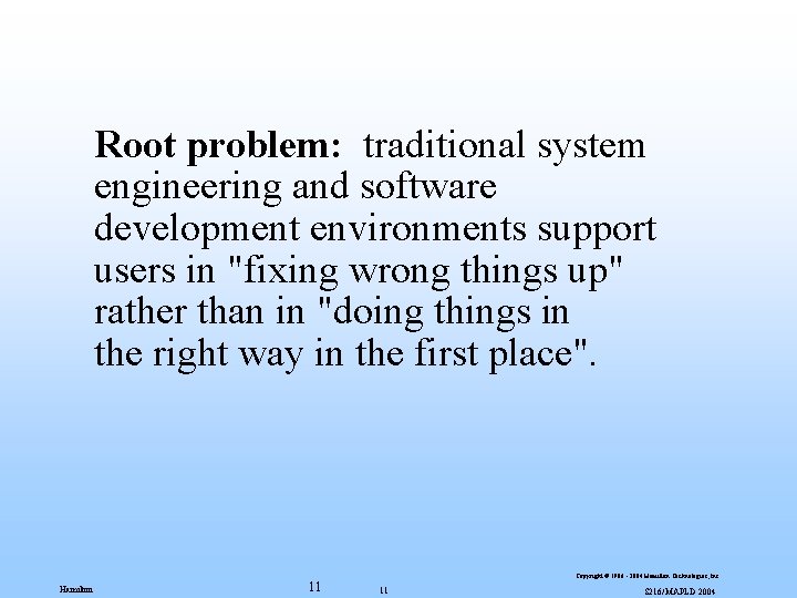 Root problem: traditional system engineering and software development environments support users in "fixing wrong