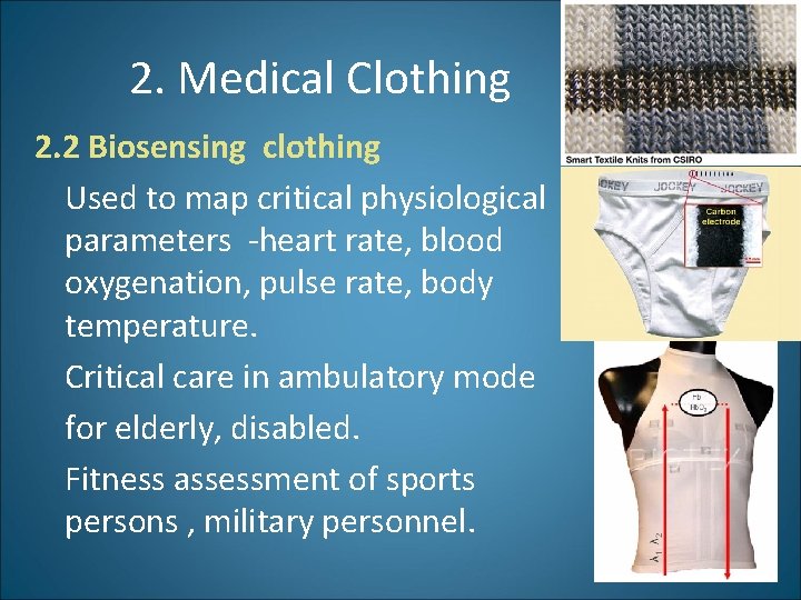 2. Medical Clothing 2. 2 Biosensing clothing Used to map critical physiological parameters -heart