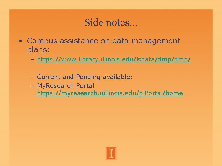 Side notes… Campus assistance on data management plans: – https: //www. library. illinois. edu/lsdata/dmp/ Side notes… Campus assistance on data management plans: – https: //www. library. illinois. edu/lsdata/dmp/