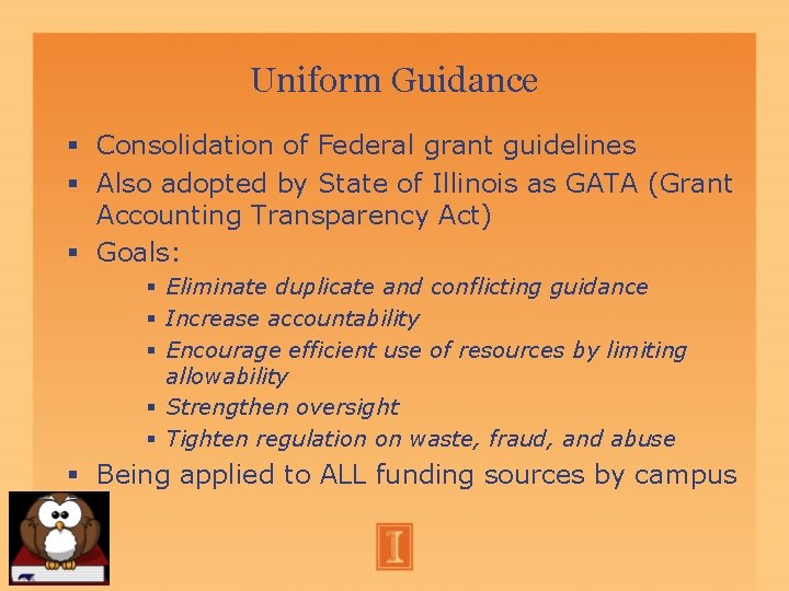 Uniform Guidance Consolidation of Federal grant guidelines Also adopted by State of Illinois as Uniform Guidance Consolidation of Federal grant guidelines Also adopted by State of Illinois as