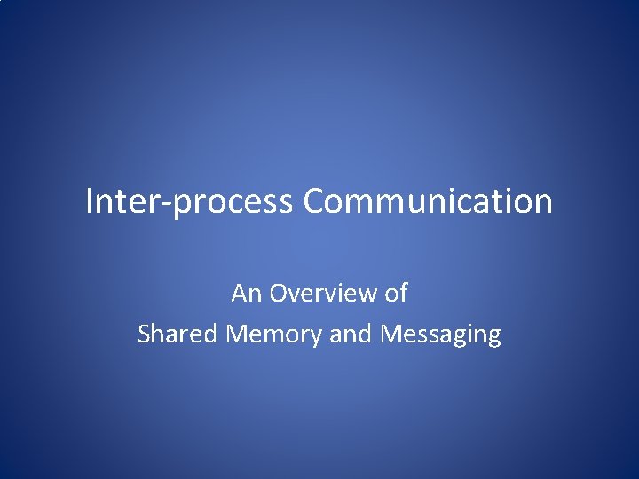 Inter-process Communication An Overview of Shared Memory and Messaging 