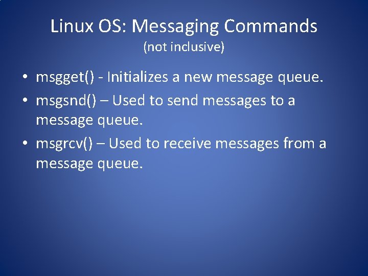 Linux OS: Messaging Commands (not inclusive) • msgget() - Initializes a new message queue.