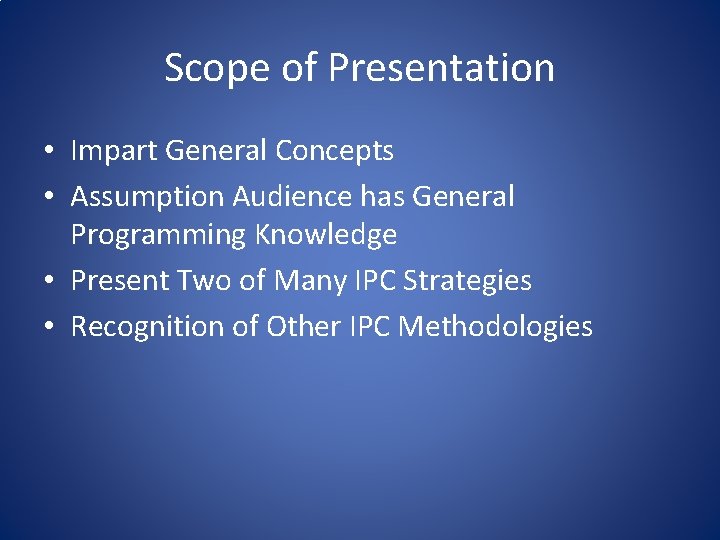 Scope of Presentation • Impart General Concepts • Assumption Audience has General Programming Knowledge
