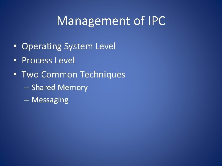 Management of IPC • Operating System Level • Process Level • Two Common Techniques
