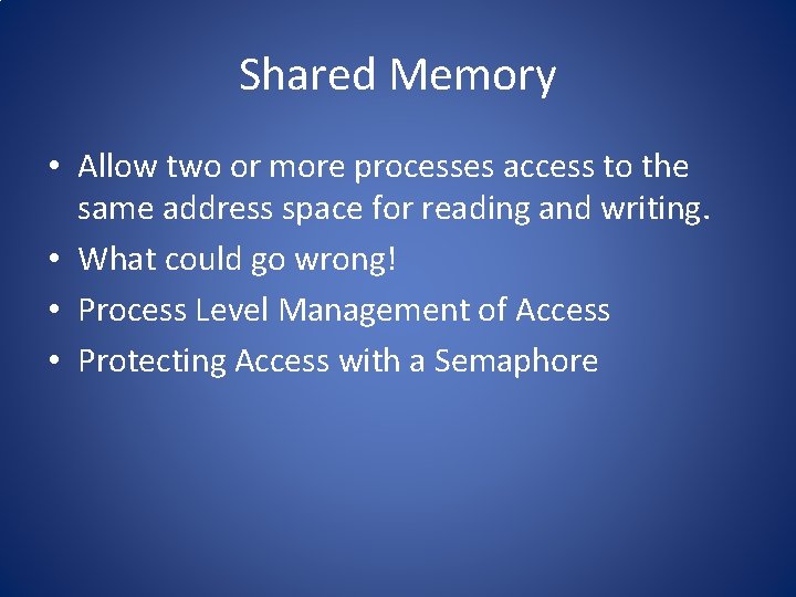 Shared Memory • Allow two or more processes access to the same address space
