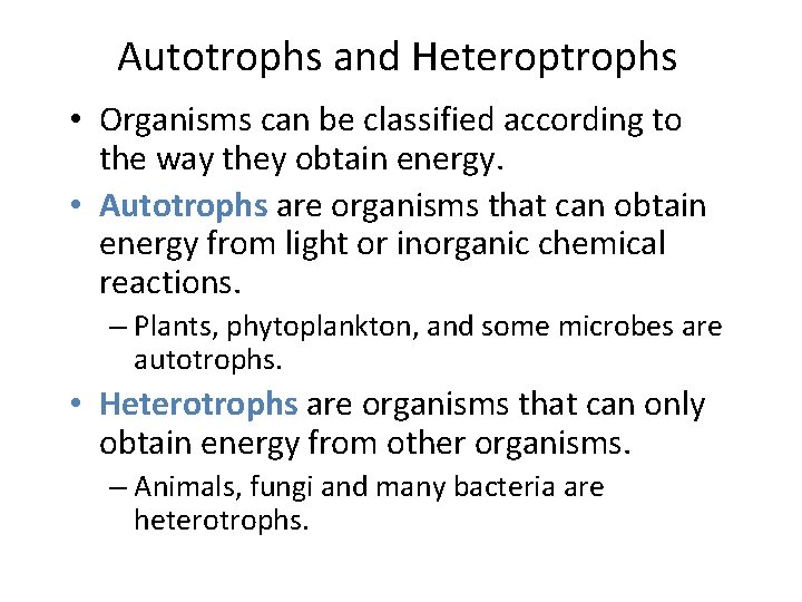 Autotrophs and Heteroptrophs • Organisms can be classified according to the way they obtain