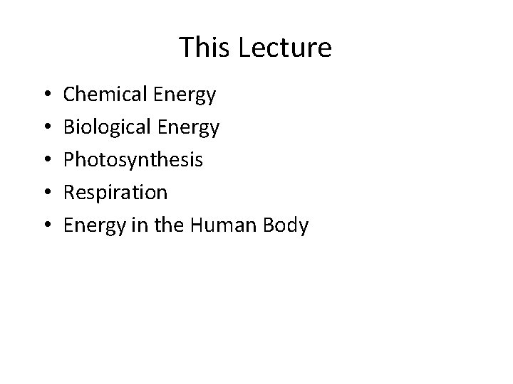 This Lecture • • • Chemical Energy Biological Energy Photosynthesis Respiration Energy in the