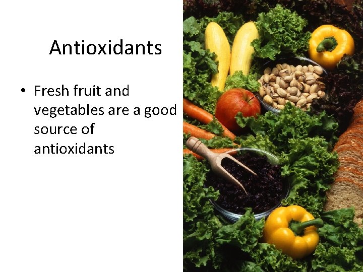 Antioxidants • Fresh fruit and vegetables are a good source of antioxidants 