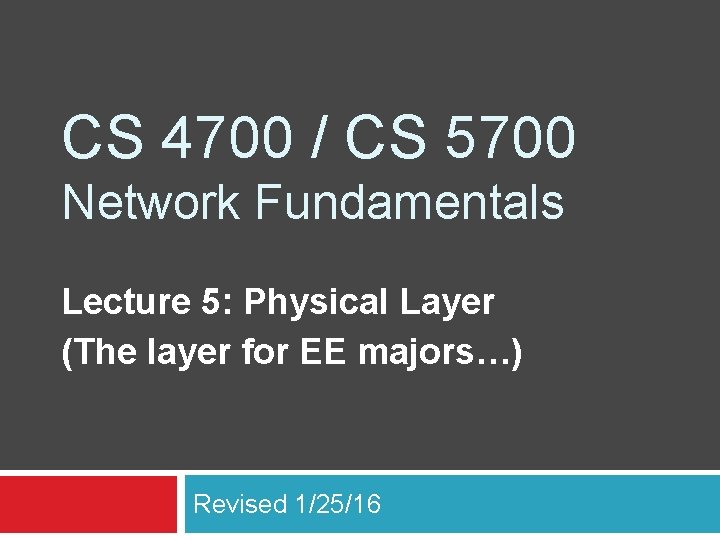 CS 4700 / CS 5700 Network Fundamentals Lecture 5: Physical Layer (The layer for