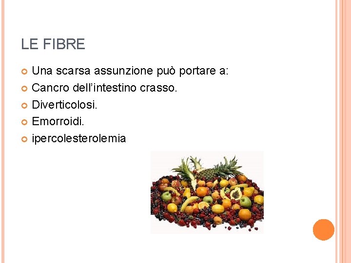 LE FIBRE Una scarsa assunzione può portare a: Cancro dell’intestino crasso. Diverticolosi. Emorroidi. ipercolesterolemia