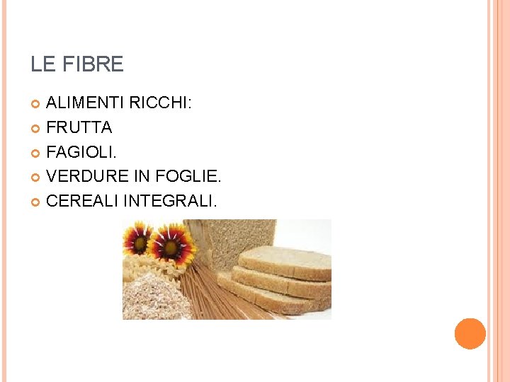 LE FIBRE ALIMENTI RICCHI: FRUTTA FAGIOLI. VERDURE IN FOGLIE. CEREALI INTEGRALI. 