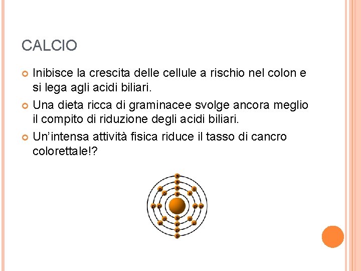 CALCIO Inibisce la crescita delle cellule a rischio nel colon e si lega agli