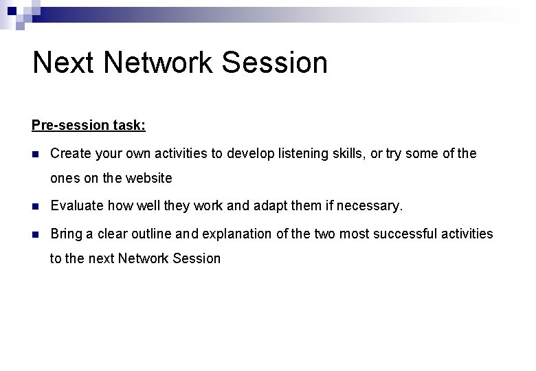 Next Network Session Pre-session task: n Create your own activities to develop listening skills,