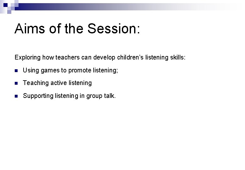 Aims of the Session: Exploring how teachers can develop children’s listening skills: n Using
