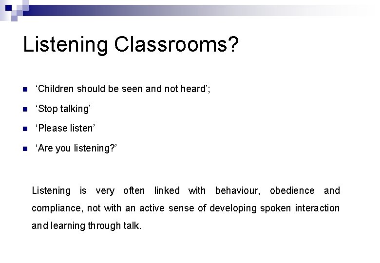 Listening Classrooms? n ‘Children should be seen and not heard’; n ‘Stop talking’ n
