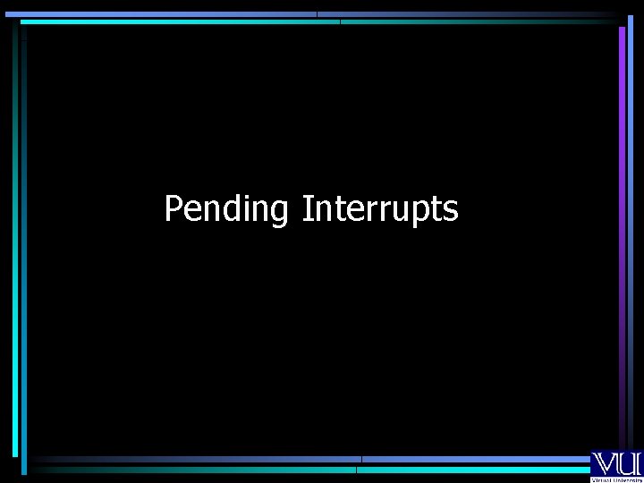 Pending Interrupts Pending Interrupts
