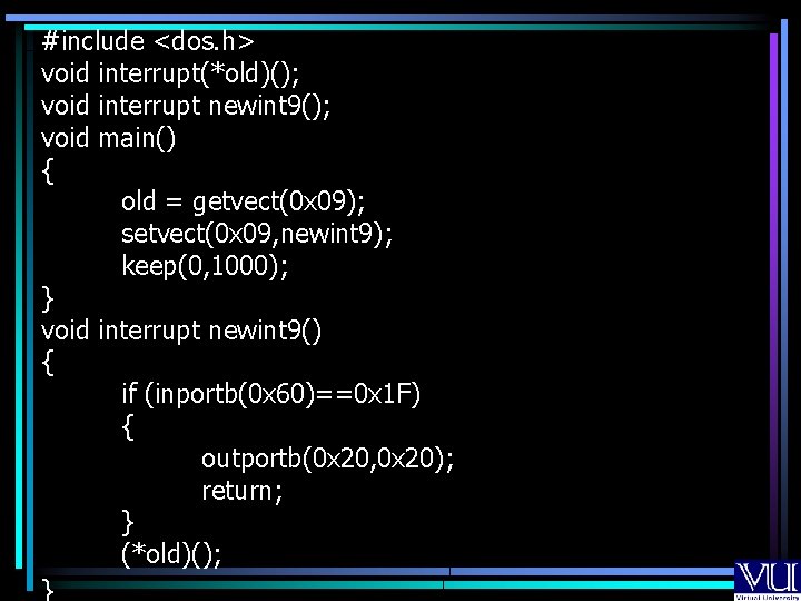 #include <dos. h> void interrupt(*old)(); void interrupt newint 9(); void main() { old = #include <dos. h> void interrupt(*old)(); void interrupt newint 9(); void main() { old =