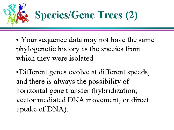 Species/Gene Trees (2) • Your sequence data may not have the same phylogenetic history Species/Gene Trees (2) • Your sequence data may not have the same phylogenetic history
