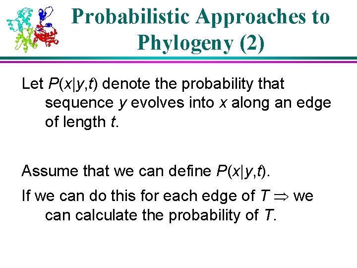 Probabilistic Approaches to Phylogeny (2) Let P(x|y, t) denote the probability that sequence y Probabilistic Approaches to Phylogeny (2) Let P(x|y, t) denote the probability that sequence y