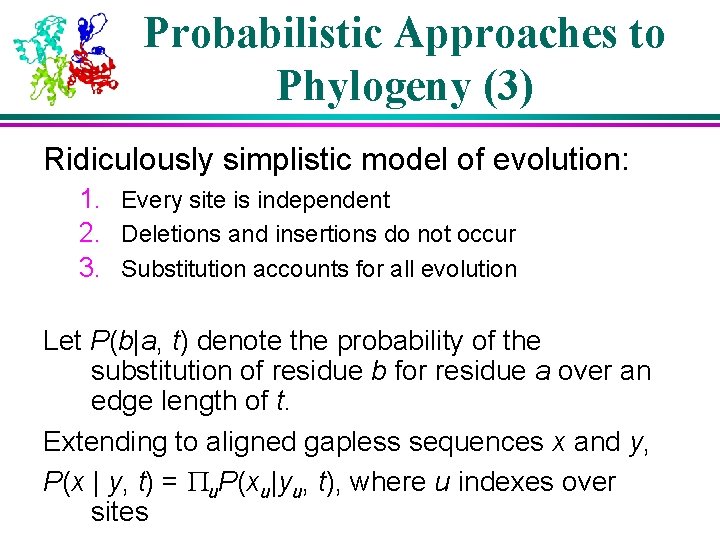 Probabilistic Approaches to Phylogeny (3) Ridiculously simplistic model of evolution: 1. Every site is Probabilistic Approaches to Phylogeny (3) Ridiculously simplistic model of evolution: 1. Every site is