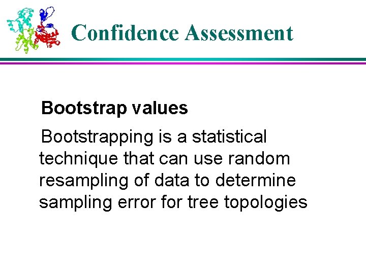 Confidence Assessment Bootstrap values Bootstrapping is a statistical technique that can use random resampling Confidence Assessment Bootstrap values Bootstrapping is a statistical technique that can use random resampling