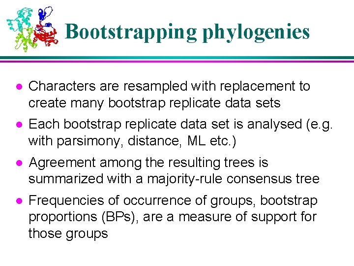 Bootstrapping phylogenies l Characters are resampled with replacement to create many bootstrap replicate data Bootstrapping phylogenies l Characters are resampled with replacement to create many bootstrap replicate data