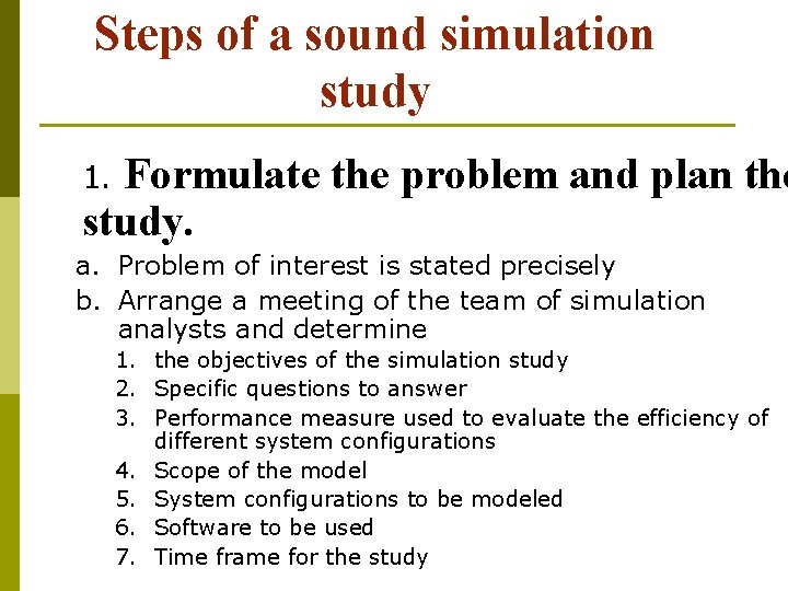 Steps of a sound simulation study Formulate the problem and plan the study. 1.