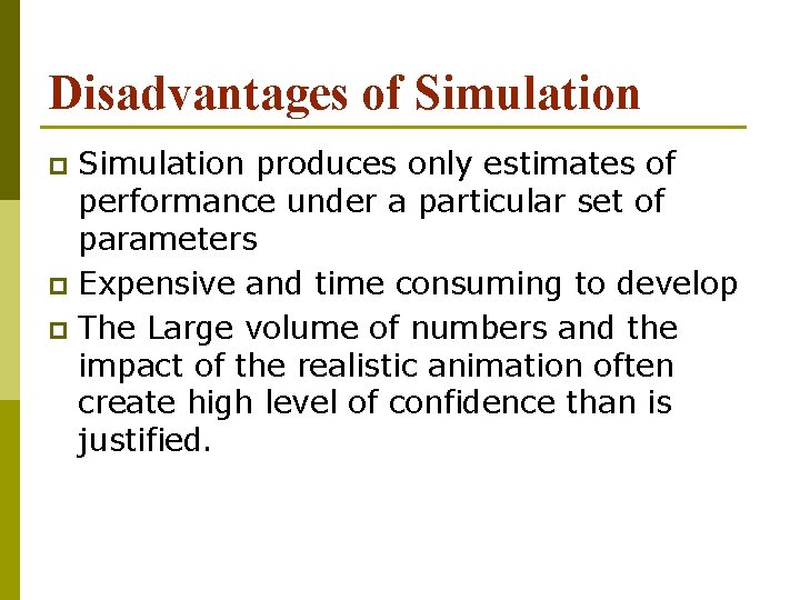 Disadvantages of Simulation produces only estimates of performance under a particular set of parameters