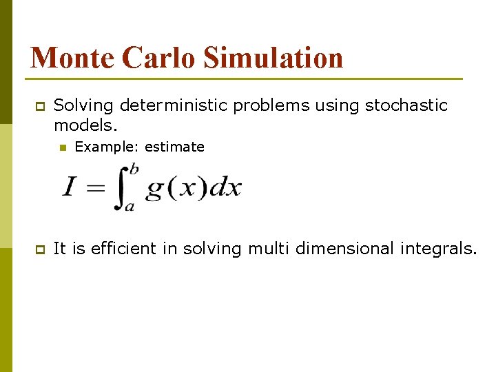 Monte Carlo Simulation p Solving deterministic problems using stochastic models. n p Example: estimate