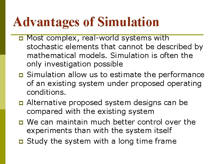 Advantages of Simulation p p p Most complex, real-world systems with stochastic elements that