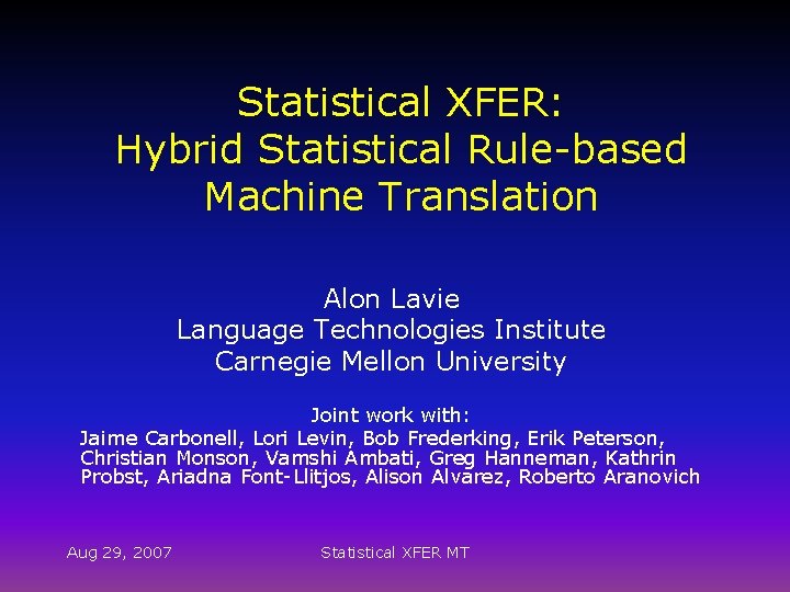 Statistical XFER: Hybrid Statistical Rule-based Machine Translation Alon Lavie Language Technologies Institute Carnegie Mellon