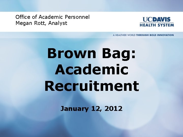 Office of Academic Personnel Megan Rott, Analyst Brown Bag: Academic Recruitment January 12, 2012