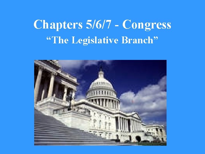 Chapters 5/6/7 - Congress “The Legislative Branch” 