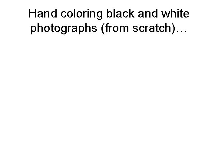 Hand coloring black and white photographs (from scratch)… 