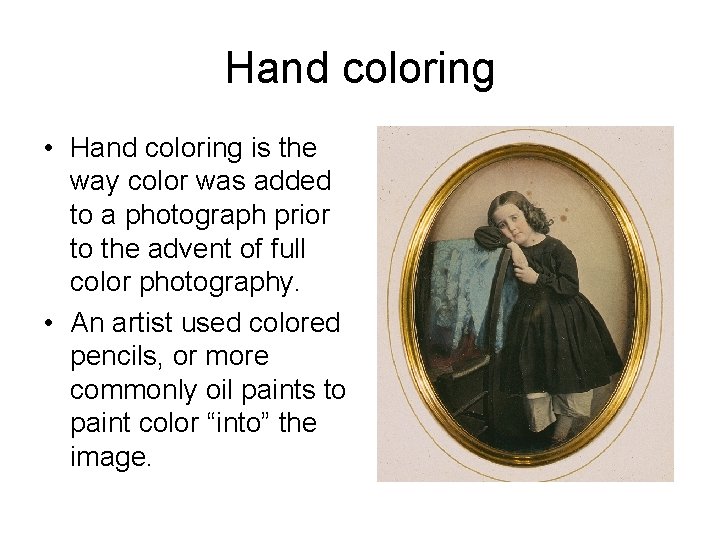 Hand coloring • Hand coloring is the way color was added to a photograph