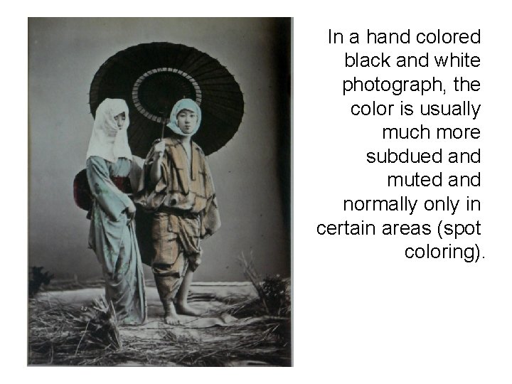 In a hand colored black and white photograph, the color is usually much more