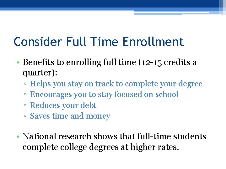 Consider Full Time Enrollment • Benefits to enrolling full time (12 -15 credits a