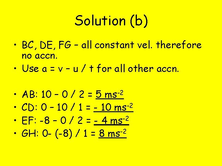 Solution (b) • BC, DE, FG – all constant vel. therefore no accn. •