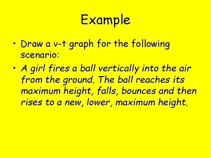 Example • Draw a v-t graph for the following scenario: • A girl fires
