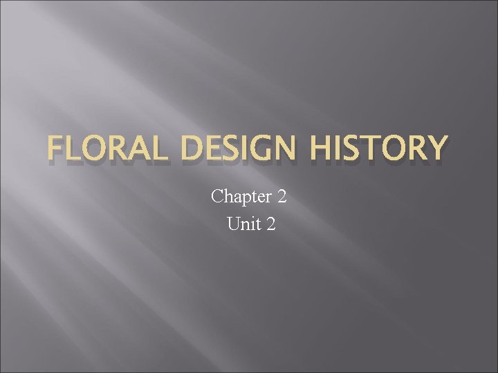 FLORAL DESIGN HISTORY Chapter 2 Unit 2 