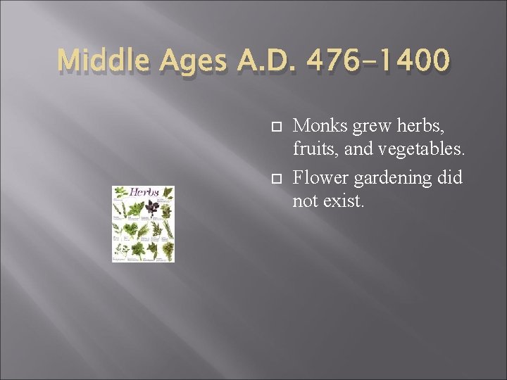 Middle Ages A. D. 476 -1400 Monks grew herbs, fruits, and vegetables. Flower gardening