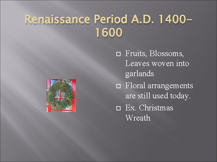 Renaissance Period A. D. 14001600 Fruits, Blossoms, Leaves woven into garlands Floral arrangements are