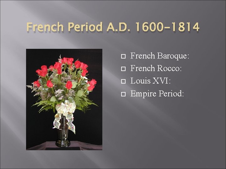 French Period A. D. 1600 -1814 French Baroque: French Rocco: Louis XVI: Empire Period: