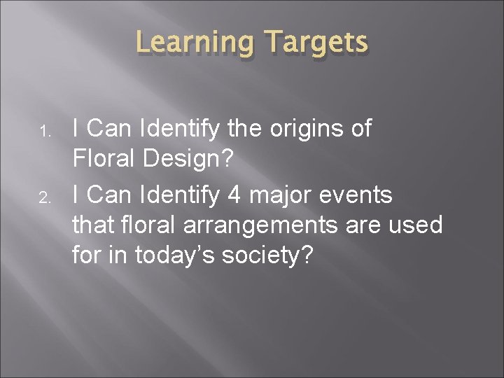 Learning Targets 1. 2. I Can Identify the origins of Floral Design? I Can