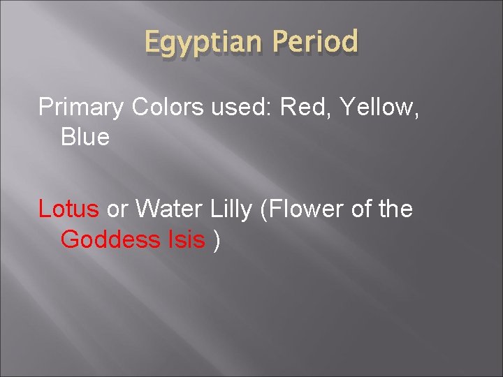 Egyptian Period Primary Colors used: Red, Yellow, Blue Lotus or Water Lilly (Flower of